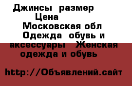 Джинсы, размер 28  › Цена ­ 1 000 - Московская обл. Одежда, обувь и аксессуары » Женская одежда и обувь   